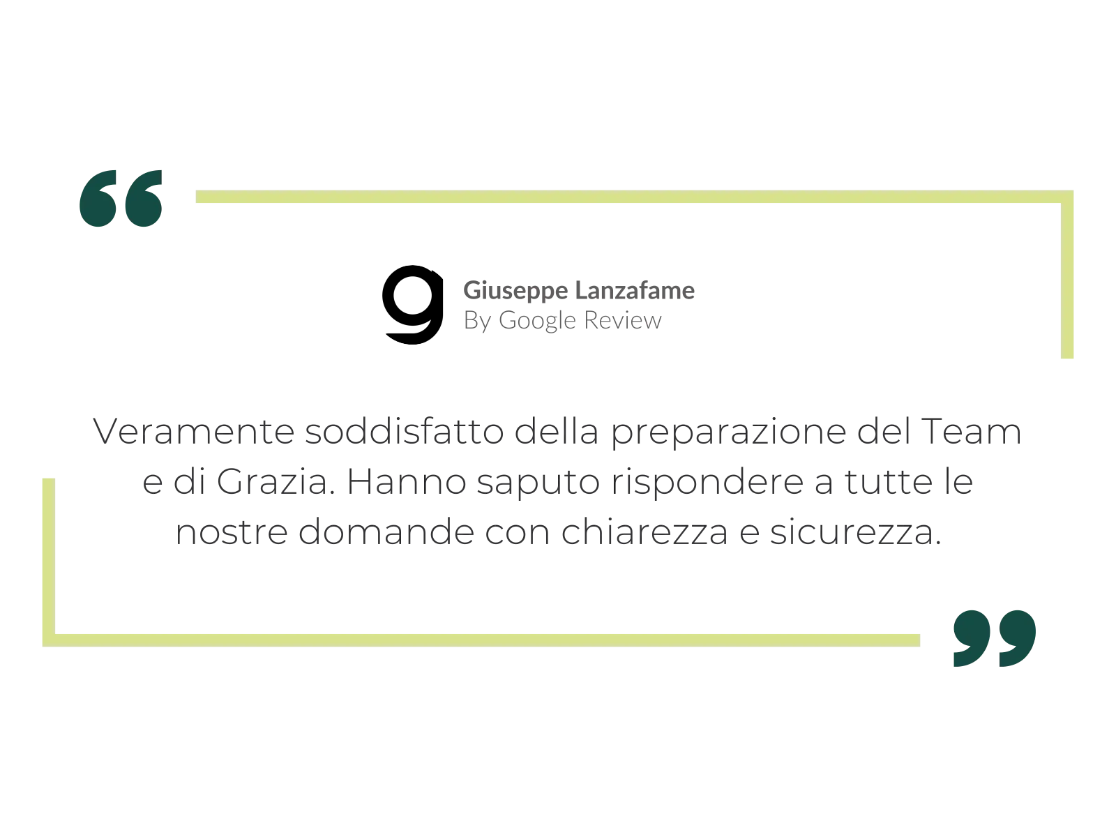Giuseppe Lanzafame, recensione su Google: «Veramente soddisfatto della preparazione del Team e di Grazia. Hanno saputo rispondere a tutte le nostre domande con chiarezza e sicurezza.»